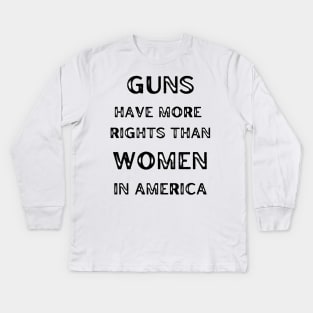 Guns Have More Rights Than Women in America Kids Long Sleeve T-Shirt